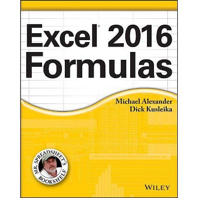 Excel 2016 Formulas - (Mr. Spreadsheet's Bookshelf) by  Michael Alexander & Richard Kusleika (Paperback)