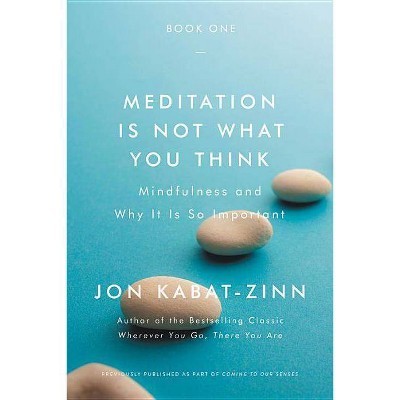 Meditation Is Not What You Think - by  Jon Kabat-Zinn (Paperback)