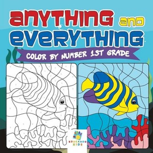 Anything and Everything Color by Number 1st Grade - by  Educando Kids (Paperback) - 1 of 1