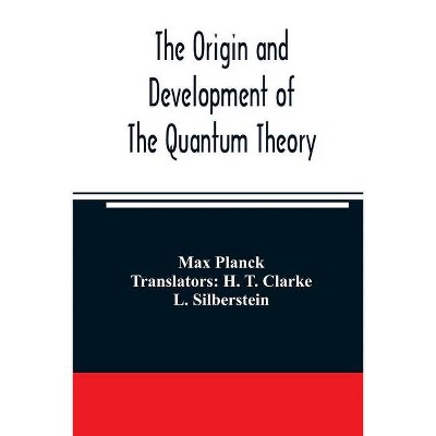 The origin and development of the quantum theory - by  Max Planck (Paperback)