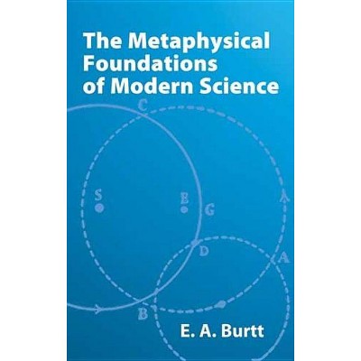 The Metaphysical Foundations of Modern Science - by  E A Burtt (Paperback)