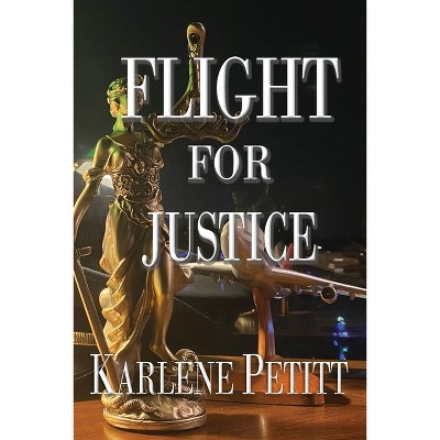 Flight For Justice - by  Karlene K Petitt (Paperback)