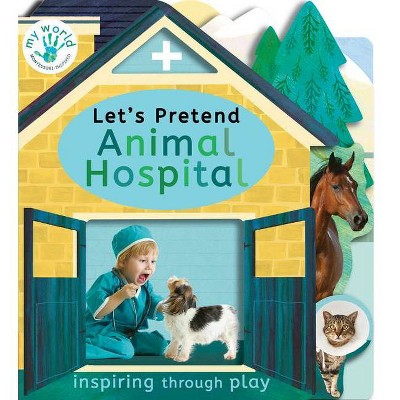 Let's Pretend Animal Hospital - (My World) by  Nicola Edwards (Board Book)