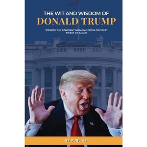 The Wit and Wisdom of Donald J. Trump - by  X Publius (Hardcover) - 1 of 1