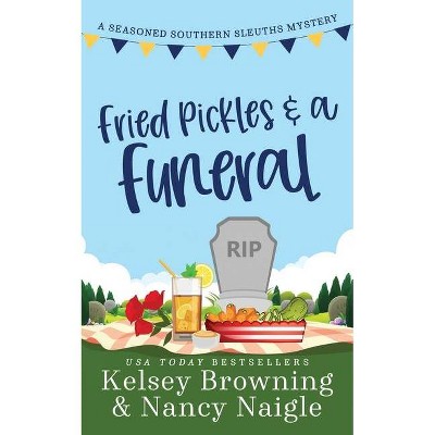 Fried Pickles and a Funeral - (Seasoned Southern Sleuths Cozy Mystery) by  Kelsey Browning & Nancy Naigle (Paperback)