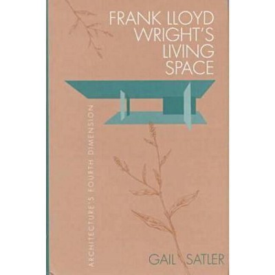 Frank Lloyd Wright's Living Space - by  Gail Satler (Hardcover)