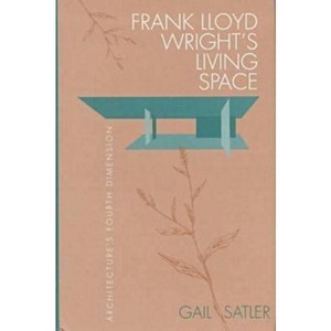 Frank Lloyd Wright's Living Space - by  Gail Satler (Hardcover) - 1 of 1