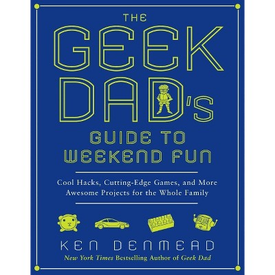 The Geek Dad's Guide to Weekend Fun - by  Ken Denmead (Paperback)