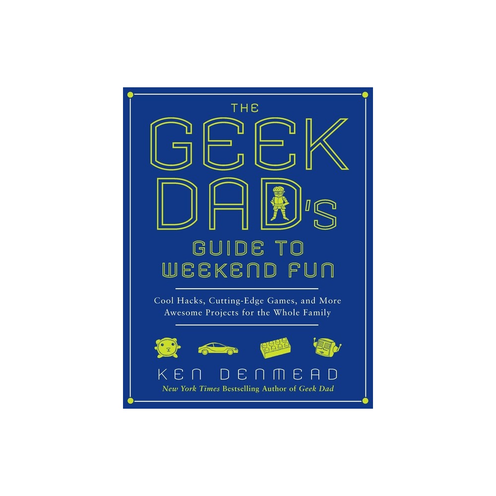 The Geek Dads Guide to Weekend Fun - by Ken Denmead (Paperback)