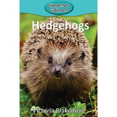 Hedgehogs - (Elementary Explorers) by  Victoria Blakemore (Paperback)