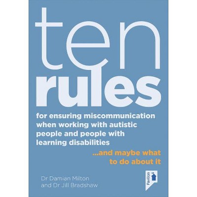 Ten Rules for Ensuring Miscommunication When Working with Autistic People and People with Learning Disabilities - by  Damian Milton & Jill Bradshaw