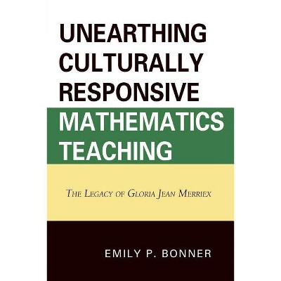 Unearthing Culturally Responsive Mathematics Teaching - by  Emily P Bonner (Paperback)