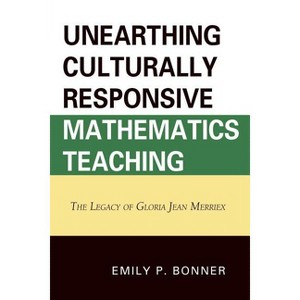 Unearthing Culturally Responsive Mathematics Teaching - by  Emily P Bonner (Paperback) - 1 of 1