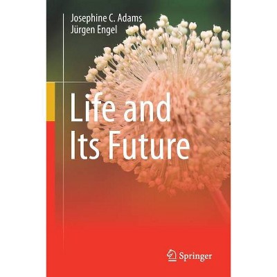 Life and Its Future - by  Josephine C Adams & Jürgen Engel (Paperback)