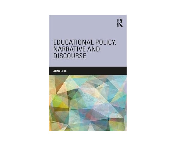 Educational Policy, Narrative and Discourse -  by Allan Luke (Paperback)