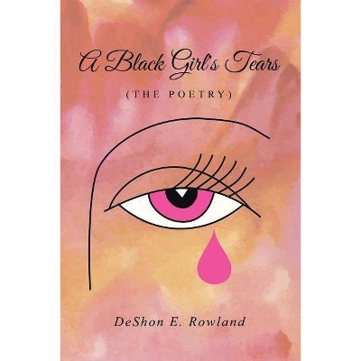 A Black Girl's Tears (the Poetry) - by  Deshon E Rowland (Paperback)