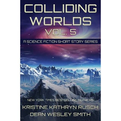 Colliding Worlds, Vol. 5 - by  Kristine Kathryn Rusch & Dean Wesley Smith (Paperback)