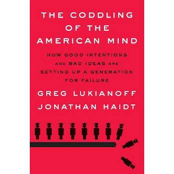 The Coddling of the American Mind - by  Greg Lukianoff & Jonathan Haidt (Hardcover)