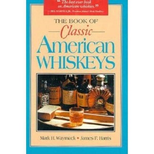 The Book of Classic American Whiskeys - by  Mark H Waymack (Paperback) - 1 of 1