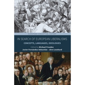 In Search of European Liberalisms - (European Conceptual History) by  Michael Freeden & Javier Fernández-Sebastián & Jörn Leonhard (Paperback) - 1 of 1
