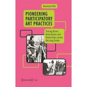 Pioneering Participatory Art Practices - (Image) by  Annemarie Kok (Paperback) - 1 of 1