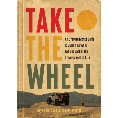 Take the Wheel - by  Bryan Bernard & Tommy Stoffel (Hardcover)