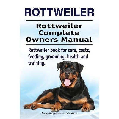 Rottweiler. Rottweiler Complete Owners Manual. Rottweiler book for care, costs, feeding, grooming, health and training. - (Paperback)