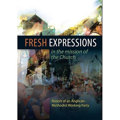 Fresh Expressions in the Mission of the Chuch - by  Church House Publishing & Angican-Methodist Working Party (Paperback)