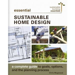 Essential Sustainable Home Design - (Sustainable Building Essentials) by  Chris Magwood (Paperback) - 1 of 1