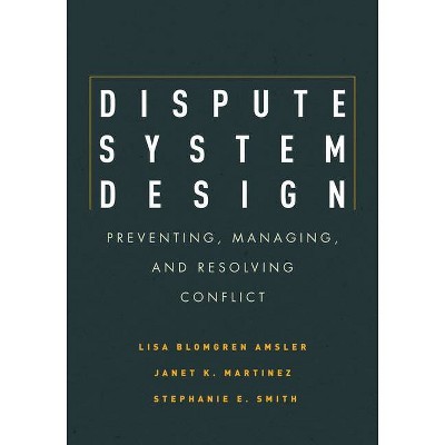 Dispute System Design - by  Lisa Blomgren Amsler & Janet Martinez & Stephanie E Smith (Hardcover)