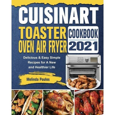 Cuisinart Toaster Oven Air Fryer Cookbook 2021 - by  Melinda Poulos (Paperback)