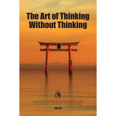 The Art of Thinking Without Thinking - (Martial Mind Power) by  Lak Loi (Paperback)