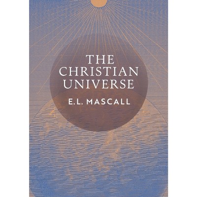 The Christian Universe - by  E L Mascall & Eric Mascall (Paperback)