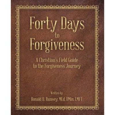 Forty Days to Forgiveness - by  Ronald D Ramsey Med Dmin Lmft (Paperback)