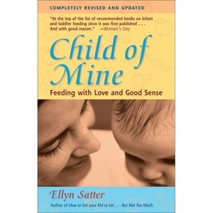 Child of Mine - 3rd Edition by  Ellyn Satter (Paperback) - 1 of 1