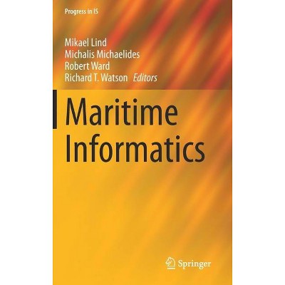 Maritime Informatics - (Progress in Is) by  Mikael Lind & Michalis Michaelides & Robert Ward & Richard T Watson (Hardcover)