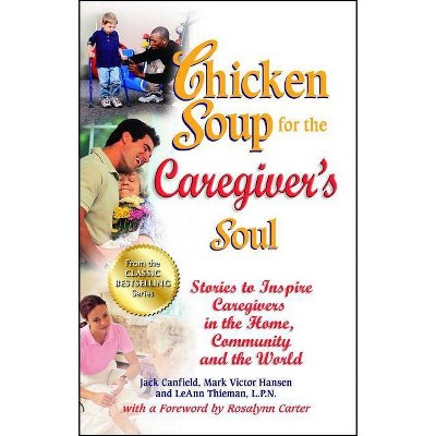 Chicken Soup for the Caregiver's Soul - (Chicken Soup for the Soul) by  Jack Canfield & Mark Victor Hansen & Leann Thieman (Paperback)