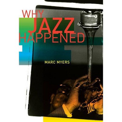 Why Jazz Happened - by  Marc Myers (Paperback)