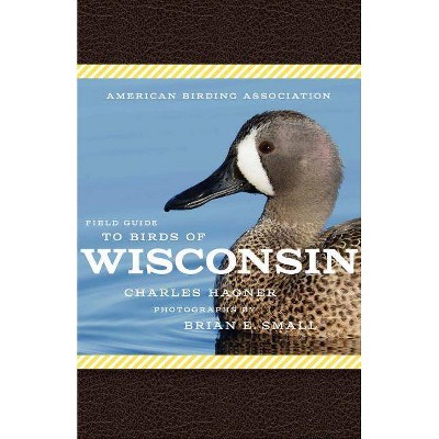 American Birding Association Field Guide to Birds of Wisconsin - (American Birding Association State Field) by  Charles Hagner (Paperback)