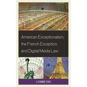 American Exceptionalism, the French Exception, and Digital Media Law - by  Lyombe S Eko (Hardcover) - 1 of 1