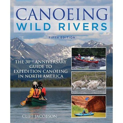 Canoeing Wild Rivers - (How to Paddle) 5th Edition by  Cliff Jacobson (Paperback)