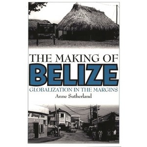 The Making of Belize - by  Anne Sutherland (Paperback) - 1 of 1