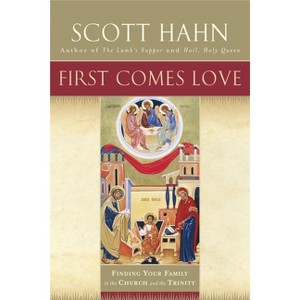 First Comes Love - by  Scott Hahn (Paperback) - 1 of 1