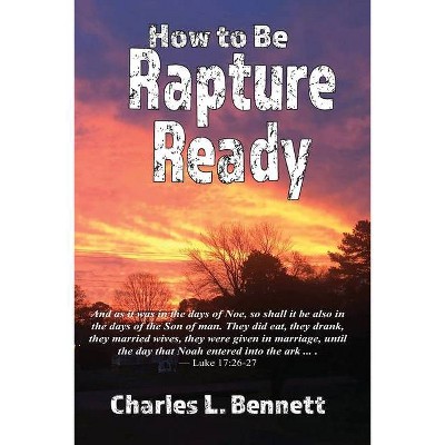 How to Be Rapture Ready - by  Charles L Bennett (Paperback)