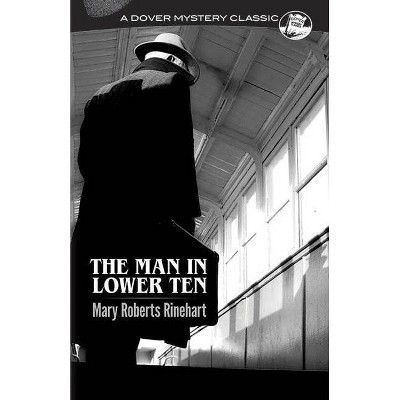 The Man in Lower Ten - (Dover Mystery Classics) by  Mary Roberts Rinehart (Paperback)