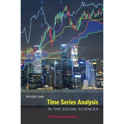 Time Series Analysis in the Social Sciences - by  Youseop Shin (Paperback)