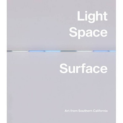 Light, Space, Surface: Art from Southern California - by  Carol S Eliel (Hardcover)