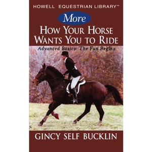 More How Your Horse Wants You to Ride - (Howell Equestrian Library) by  Gincy Self Bucklin (Hardcover) - 1 of 1