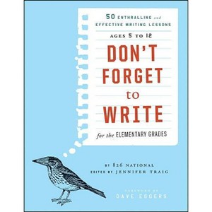 Don't Forget to Write for the Elementary Grades - by  826 National (Paperback) - 1 of 1