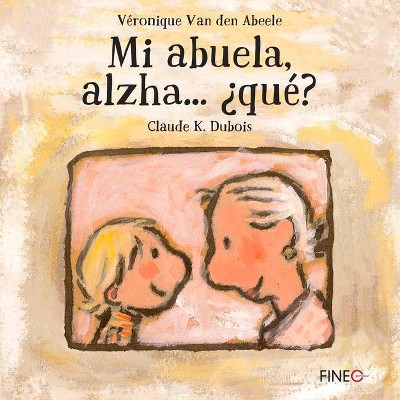 Mi Abuela, Alzha... ¿qué? - by  Véronique Van Den Abeele (Hardcover)